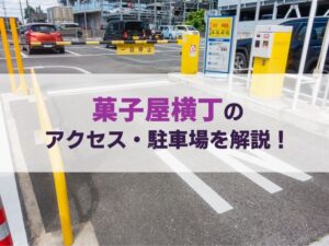 菓子屋横丁のアクセス方法・安い駐車場を地元民が徹底解説！